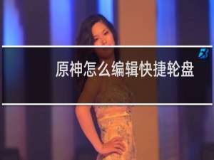 原神怎么编辑快捷轮盘