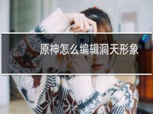 原神怎么编辑洞天形象