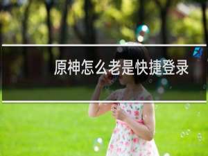 原神怎么老是快捷登录