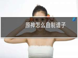原神怎么自制谱子