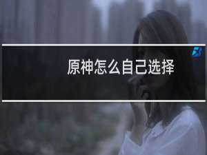 原神怎么自己选择
