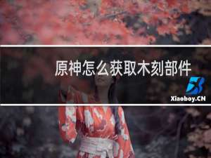 原神怎么获取木刻部件
