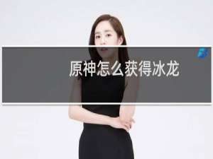 原神怎么获得冰龙