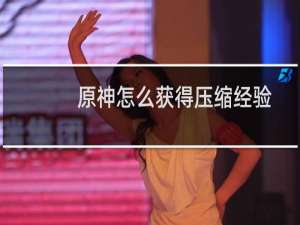 原神怎么获得压缩经验