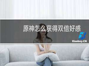 原神怎么获得双倍好感