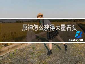 原神怎么获得大量石头