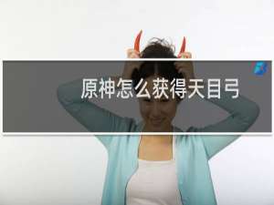 原神怎么获得天目弓