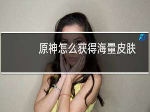 原神怎么获得海量皮肤