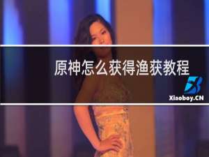 原神怎么获得渔获教程