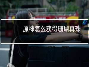 原神怎么获得珊瑚真珠