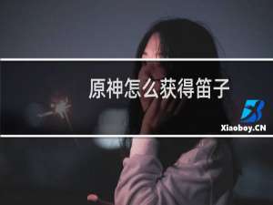 原神怎么获得笛子