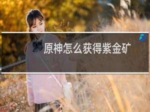 原神怎么获得紫金矿