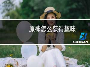 原神怎么获得趣味