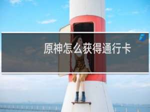 原神怎么获得通行卡