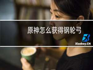 原神怎么获得钢轮弓