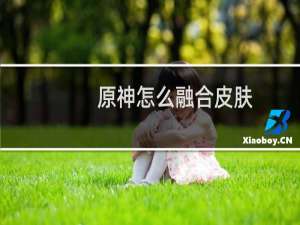 原神怎么融合皮肤