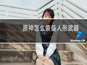原神怎么装备人形武器