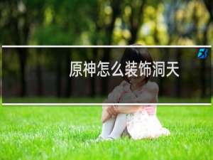 原神怎么装饰洞天