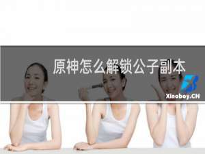 原神怎么解锁公子副本