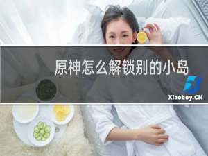 原神怎么解锁别的小岛