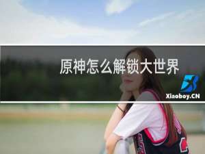 原神怎么解锁大世界