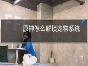 原神怎么解锁宠物系统