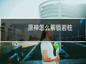 原神怎么解锁岩柱