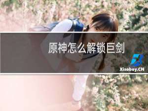 原神怎么解锁巨剑
