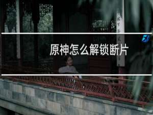 原神怎么解锁断片