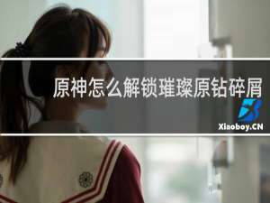原神怎么解锁璀璨原钻碎屑