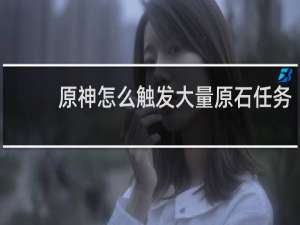 原神怎么触发大量原石任务