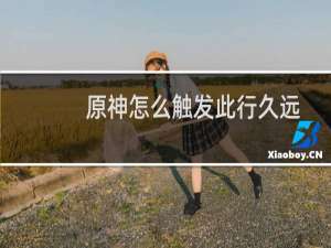 原神怎么触发此行久远