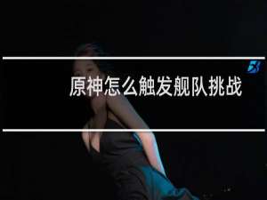 原神怎么触发舰队挑战