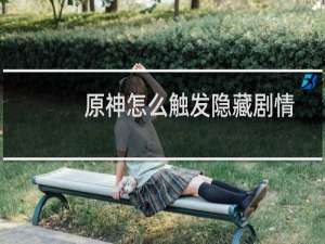 原神怎么触发隐藏剧情