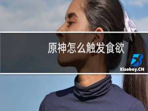 原神怎么触发食欲