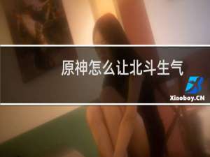 原神怎么让北斗生气