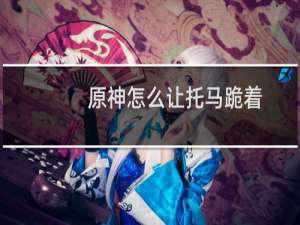 原神怎么让托马跪着