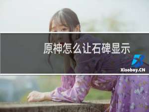 原神怎么让石碑显示