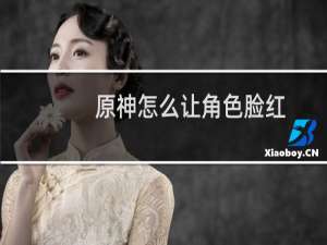 原神怎么让角色脸红