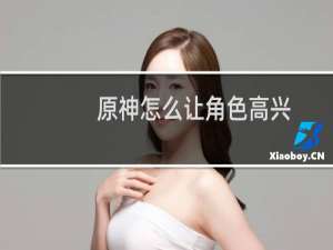 原神怎么让角色高兴