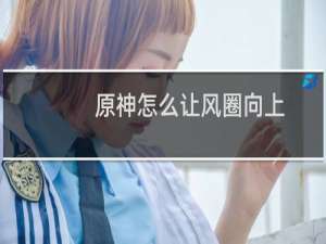 原神怎么让风圈向上