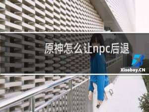 原神怎么让npc后退