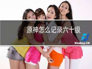 原神怎么记录六十级