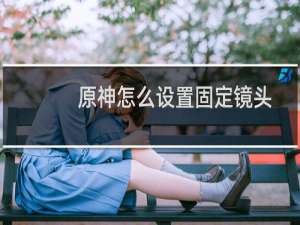 原神怎么设置固定镜头