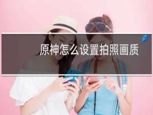 原神怎么设置拍照画质