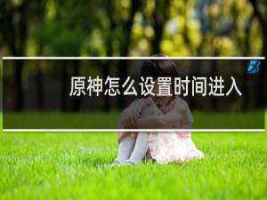 原神怎么设置时间进入