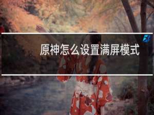 原神怎么设置满屏模式