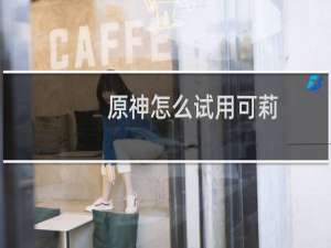 原神怎么试用可莉