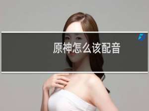 原神怎么该配音