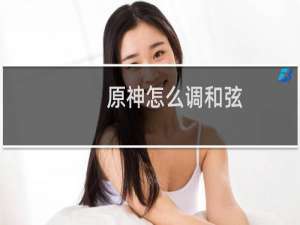 原神怎么调和弦